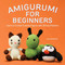 Amigurumi for Beginners: Learn to Crochet Creative Figures with 20