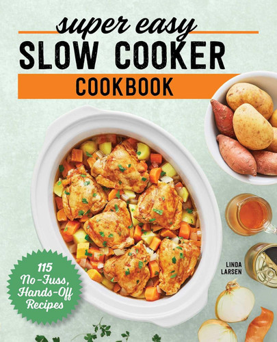 Super Easy Slow Cooker Cookbook: 115 No-Fuss Hands-Off Recipes