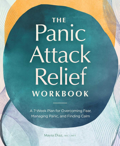 The Panic Attack Relief Workbook: A 7-Week Plan for Overcoming Fear