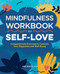 Mindfulness Workbook for Self-Love: Compassionate Exercises to