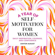 A Year of Self Motivation for Women: Daily Inspiration Courage and