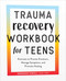 Trauma Recovery Workbook for Teens
