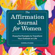 The Affirmation Journal for Women: Powerful Prompts to Transform Your