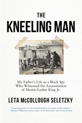 The Kneeling Man: My Father's Life as a Black Spy Who Witnessed the