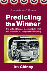 Predicting the Winner: The Untold Story of Election Night 1952 and