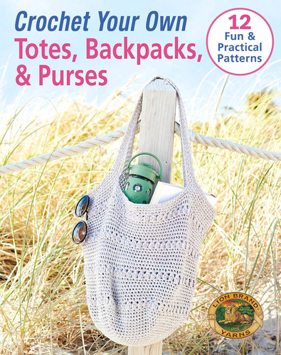 Crochet Your Own Totes Backpacks & Purses-12 Fun & Practical Patterns
