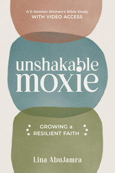 Unshakable Moxie: Growing a Resilient Faith A 6-Session Women's Bible