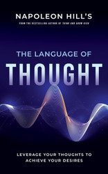 Napoleon Hill's The Language of Thought: Leverage Your Thoughts to