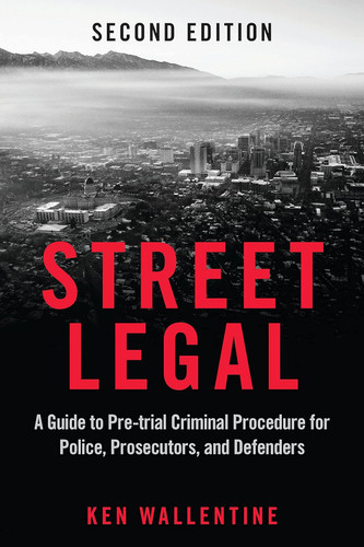 Street Legal: A Guide to Pre-trial Criminal Procedure for Police