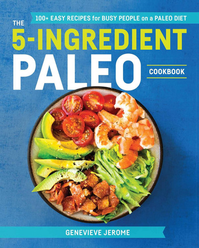 The 5-Ingredient Paleo Cookbook: 100+ Easy Recipes for Busy People on