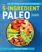 The 5-Ingredient Paleo Cookbook: 100+ Easy Recipes for Busy People on