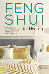 Feng Shui for Healing: A Step-by-Step Guide to Improving Wellness in