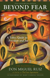 Beyond Fear: A Toltec Guide to Freedom and Joy: The Teachings of Don