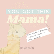 You Got This Mama!: From Boobs to Blowouts a Survival Guide for New