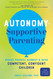 Autonomy-Supportive Parenting: Reduce Parental Burnout and Raise