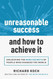 Unreasonable Success and How to Achieve It: Unlocking the 9 Secrets