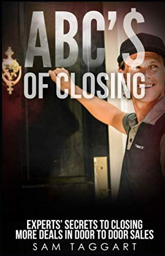 ABC'$ of Closing: Experts' Secrets To Closing More Deals In Door To