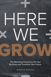 Here We Grow: The Marketing Formula to 10x Your Business and
