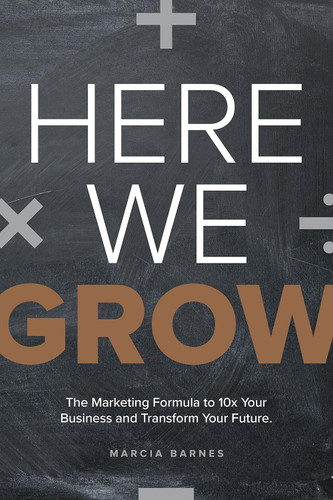 Here We Grow: The Marketing Formula to 10x Your Business and
