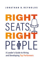Right Seats Right People: A Leader's Guide to Hiring and Developing