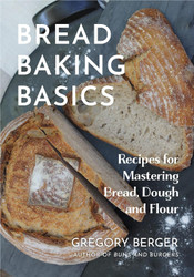 Bread Baking Basics: Recipes for Mastering Bread Dough and Flour
