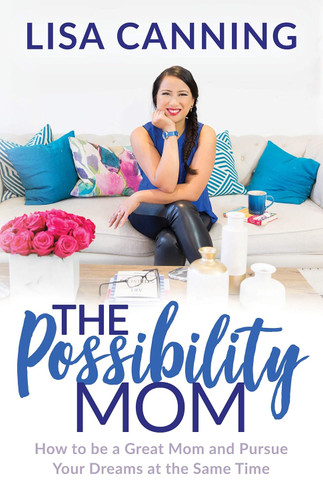 Possibility Mom: How to be a Great Mom and Pursue Your Dreams at the