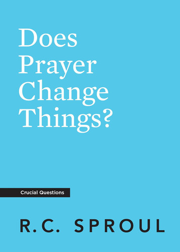 Does Prayer Change Things? (Crucial Questions)