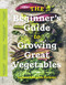 The Beginner's Guide to Growing Great Vegetables