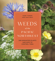 Weeds of the Pacific Northwest: 368 Unwanted Plants and How to