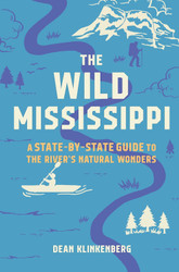 The Wild Mississippi: A State-by-State Guide to the River's Natural