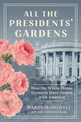 All the Presidents' Gardens: How the White House Grounds Have Grown