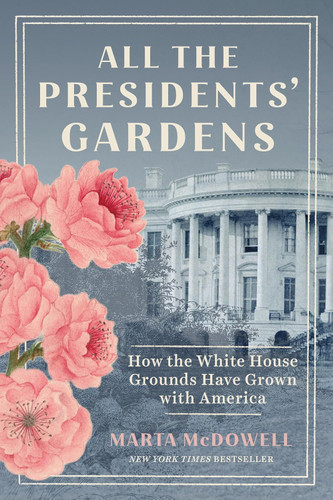 All the Presidents' Gardens: How the White House Grounds Have Grown
