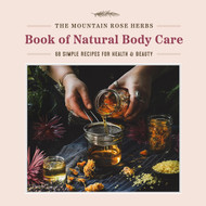 The Mountain Rose Herbs Book of Natural Body Care: 68 Simple Recipes