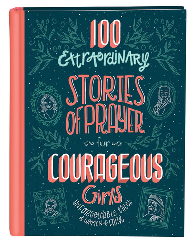 100 Extraordinary Stories of Prayer for Courageous Girls: