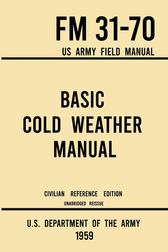 Basic Cold Weather Manual - FM 31-70 US Army Field Manual