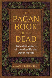 The Pagan Book of the Dead: Ancestral Visions of the Afterlife and