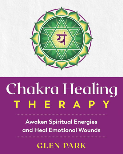 Chakra Healing Therapy: Awaken Spiritual Energies and Heal Emotional