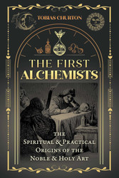 The First Alchemists: The Spiritual and Practical Origins of the