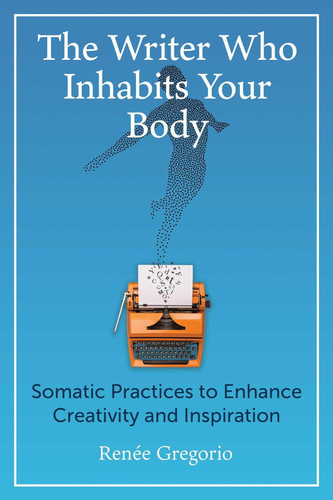 The Writer Who Inhabits Your Body: Somatic Practices to Enhance