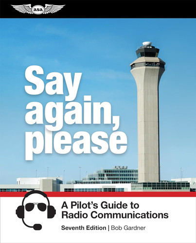 Say Again Please: A Pilot's Guide to Radio Communications