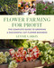 Flower Farming for Profit: The Complete Guide to Growing a Successful