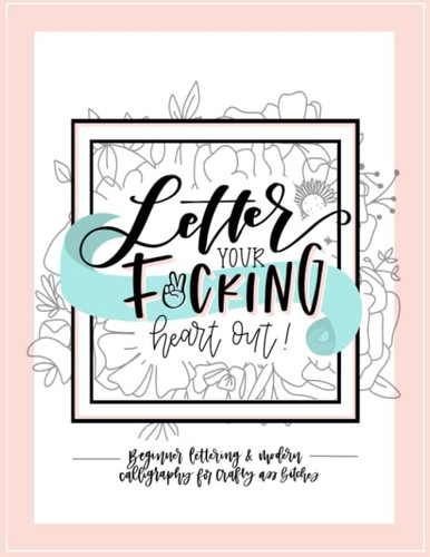 Letter Your Fucking Heart Out: Beginner Lettering & Modern