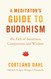 A Meditator's Guide to Buddhism: The Path of Awareness Compassion and