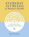 Everyday Ayurveda for Women's Health