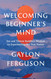 Welcoming Beginner's Mind: Zen and Tibetan Buddhist Wisdom on Welcoming Beginner's Mind: Zen and Tibetan Buddhist Wisdom on