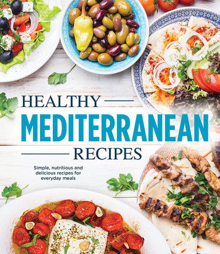 Healthy Mediterranean Recipes: Simple Nutritious and Delicious