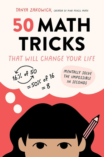 50 Math Tricks That Will Change Your Life: Mentally Solve the