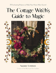The Cottage Witch's Guide to Magic: 25 Enchanting Projects to Make