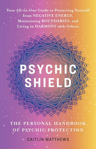 Psychic Shield: The Personal Handbook of Psychic Protection: Your