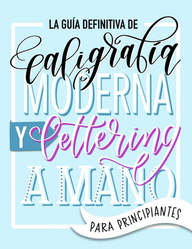 La Guia definitiva de caligraf?ía moderna y lettering a mano para